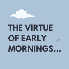 The Virtue Of Early Mornings